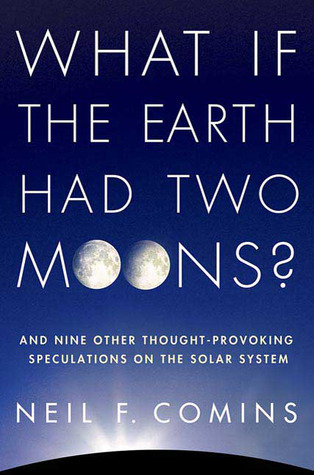 Book cover for What If the Earth Had Two Moons?: And Nine Other Thought-Provoking Speculations on the Solar System