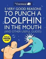 Cover of 5 Very Good Reasons to Punch a Dolphin in the Mouth and Other Useful Guides