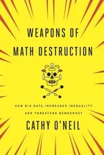 Cover of Weapons of Math Destruction: How Big Data Increases Inequality and Threatens Democracy