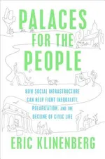 Cover of Palaces for the People: How Social Infrastructure Can Help Fight Inequality, Polarization, and the Decline of Civic Life