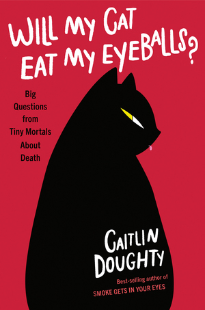 Book cover for Will My Cat Eat My Eyeballs? Big Questions from Tiny Mortals About Death