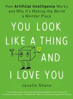 Cover of You Look Like a Thing and I Love You: How Artificial Intelligence Works and Why It's Making the World a Weirder Place
