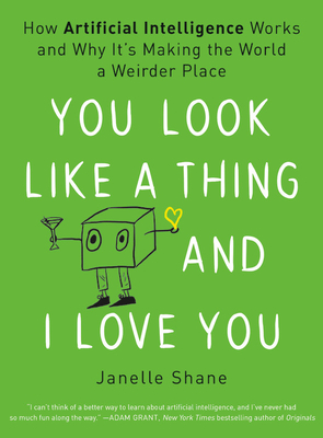 Book cover for You Look Like a Thing and I Love You: How Artificial Intelligence Works and Why It's Making the World a Weirder Place