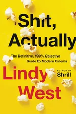 Cover of Shit, Actually: The Definitive, 100% Objective Guide to Modern Cinema