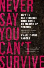 Cover of Never Say You Can't Survive: How to Get Through Hard Times by Making Up Stories