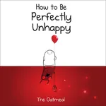 Cover of How to Be Perfectly Unhappy (The Oatmeal)