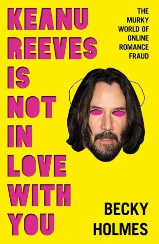 Book cover for Keanu Reeves is Not in Love With You: The Murky World of Online Romance Fraud