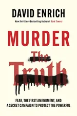 Cover of Murder the Truth: Fear, the First Amendment, and a Secret Campaign to Protect the Powerful – An Essential Investigation of America's War on Journalism