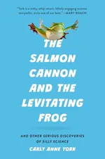Cover of The Salmon Cannon and the Levitating Frog: And Other Serious Discoveries of Silly Science